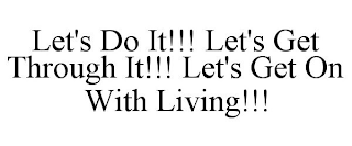 LET'S DO IT!!! LET'S GET THROUGH IT!!! LET'S GET ON WITH LIVING!!!