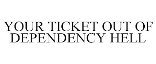 YOUR TICKET OUT OF DEPENDENCY HELL