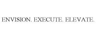 ENVISION. EXECUTE. ELEVATE.