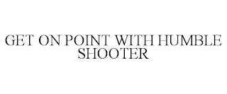 GET ON POINT WITH HUMBLE SHOOTER