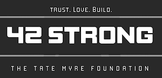 TRUST. LOVE. BUILD. 42 STRONG THE TATE MYRE FOUNDATION