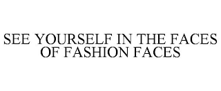 SEE YOURSELF IN THE FACES OF FASHION FACES