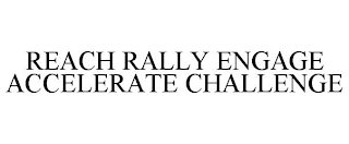 REACH RALLY ENGAGE ACCELERATE CHALLENGE