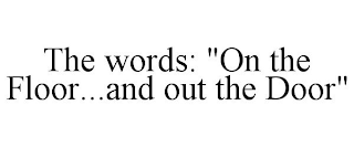 THE WORDS: "ON THE FLOOR...AND OUT THE DOOR"