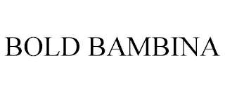 BOLD BAMBINA