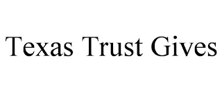 TEXAS TRUST GIVES