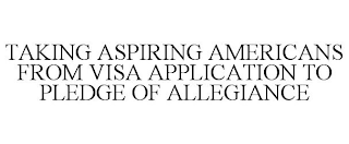 TAKING ASPIRING AMERICANS FROM VISA APPLICATION TO PLEDGE OF ALLEGIANCE