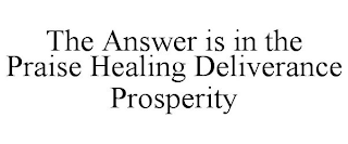 THE ANSWER IS IN THE PRAISE HEALING DELIVERANCE PROSPERITY