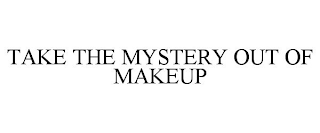 TAKE THE MYSTERY OUT OF MAKEUP