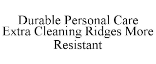 DURABLE PERSONAL CARE EXTRA CLEANING RIDGES MORE RESISTANT