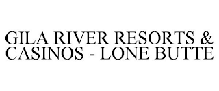 GILA RIVER RESORTS & CASINOS - LONE BUTTE