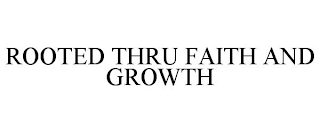 ROOTED THRU FAITH AND GROWTH