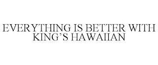 EVERYTHING IS BETTER WITH KING'S HAWAIIAN