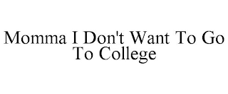 MOMMA I DON'T WANT TO GO TO COLLEGE