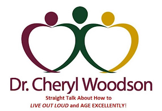 DR. CHERYL WOODSON STRAIGHT TALK ABOUT HOW TO LIVE OUT LOUD AND AGE EXCELLENTLY!