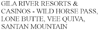 GILA RIVER RESORTS & CASINOS - WILD HORSE PASS, LONE BUTTE, VEE QUIVA, SANTAN MOUNTAIN