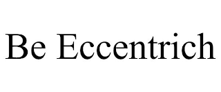 BE ECCENTRICH