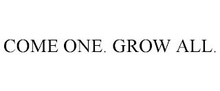 COME ONE. GROW ALL.