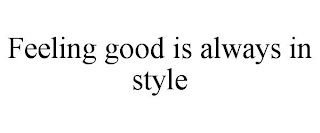 FEELING GOOD IS ALWAYS IN STYLE