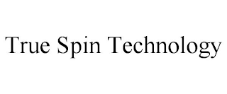 TRUE SPIN TECHNOLOGY