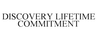 DISCOVERY LIFETIME COMMITMENT