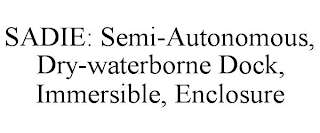 SADIE: SEMI-AUTONOMOUS, DRY-WATERBORNE DOCK, IMMERSIBLE, ENCLOSURE