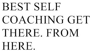 BEST SELF COACHING GET THERE. FROM HERE.