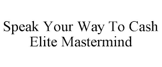 SPEAK YOUR WAY TO CASH ELITE MASTERMIND