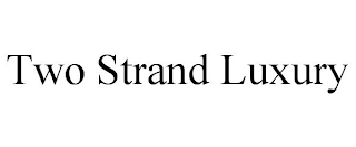 TWO STRAND LUXURY