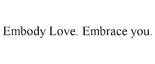 EMBODY LOVE. EMBRACE YOU.