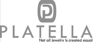 P PLATELLA NOT ALL JEWELRY IS CREATED EQUAL