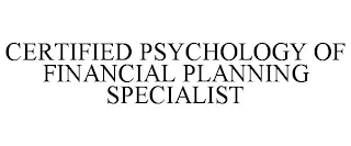 CERTIFIED PSYCHOLOGY OF FINANCIAL PLANNING SPECIALIST