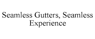 SEAMLESS GUTTERS, SEAMLESS EXPERIENCE