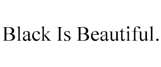 BLACK IS BEAUTIFUL.