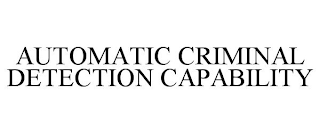 AUTOMATIC CRIMINAL DETECTION CAPABILITY