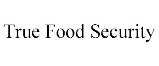 TRUE FOOD SECURITY