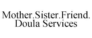 MOTHER.SISTER.FRIEND. DOULA SERVICES