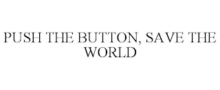 PUSH THE BUTTON, SAVE THE WORLD