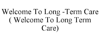 WELCOME TO LONG -TERM CARE ( WELCOME TO LONG TERM CARE)