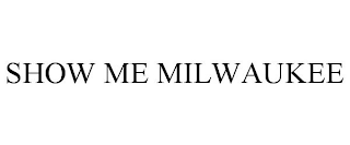 SHOW ME MILWAUKEE