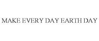 MAKE EVERY DAY EARTH DAY