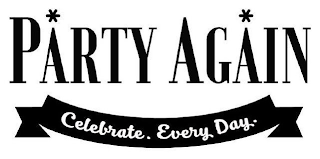 PARTY AGAIN CELEBRATE. EVERY DAY.