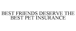 BEST FRIENDS DESERVE THE BEST PET INSURANCE