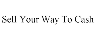 SELL YOUR WAY TO CASH