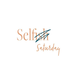 SELFISH SATURDAY