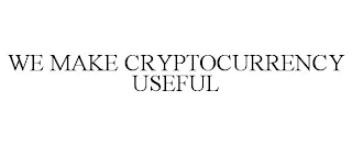 WE MAKE CRYPTOCURRENCY USEFUL