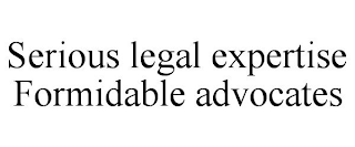 SERIOUS LEGAL EXPERTISE FORMIDABLE ADVOCATES