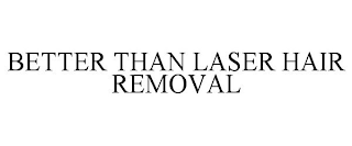 BETTER THAN LASER HAIR REMOVAL