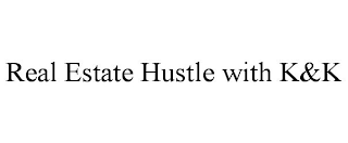 REAL ESTATE HUSTLE WITH K&K