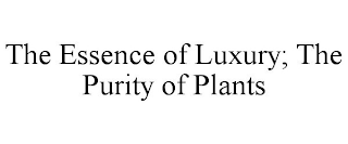 THE ESSENCE OF LUXURY; THE PURITY OF PLANTS